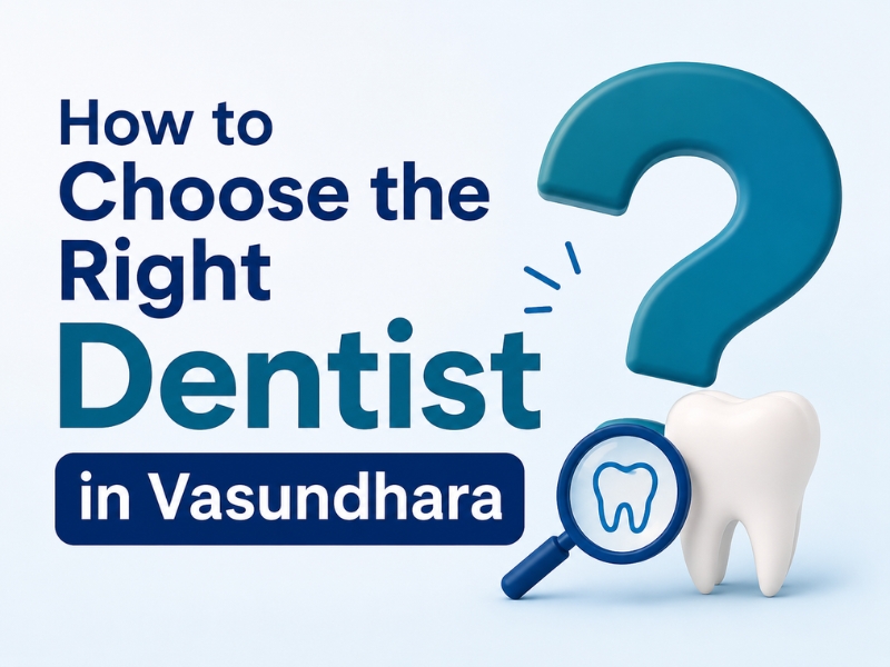 How to Choose the Right Dentist in Vasundhara Ghaziabad for Your Family