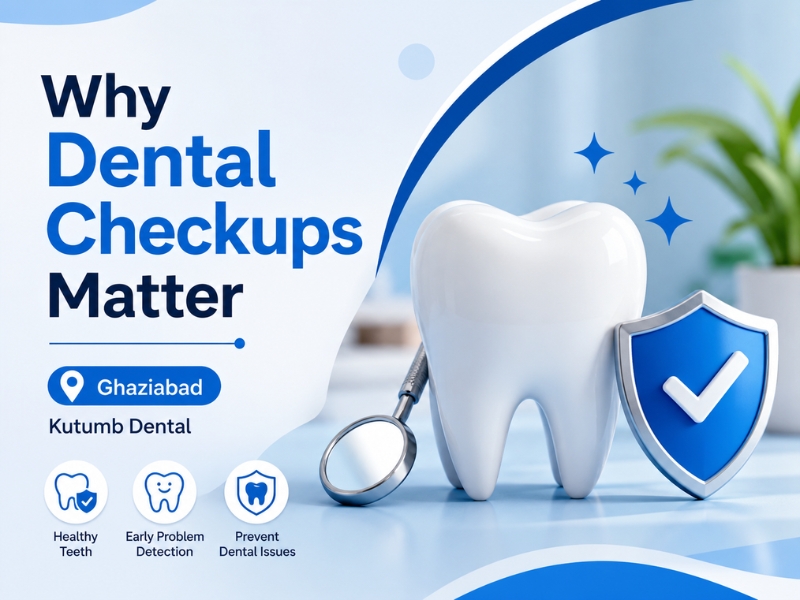 Why Regular Dental Checkups Matter for Healthy Smiles in Ghaziabad | Kutumb Dental
