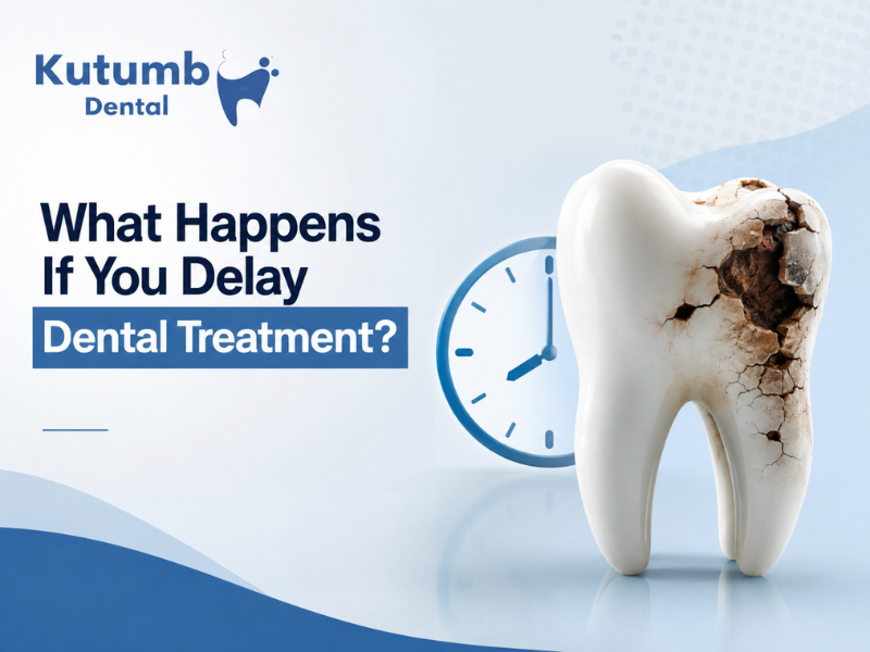 What Happens If You Delay Dental Treatment? Risks Every Patient Should Know | Kutumb Dental
