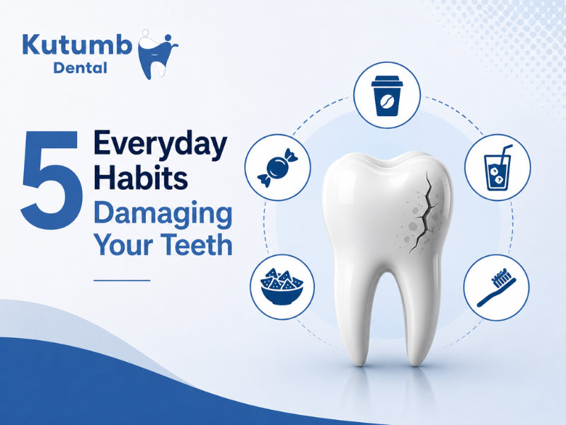 5 Everyday Habits That Are Damaging Your Teeth Without You Realizing It | Kutumb Dental