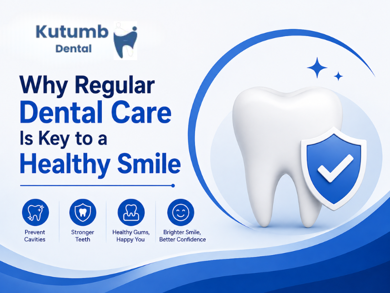 Why Regular Dental Care Is the Key to a Healthy Smile | Kutumb Dental